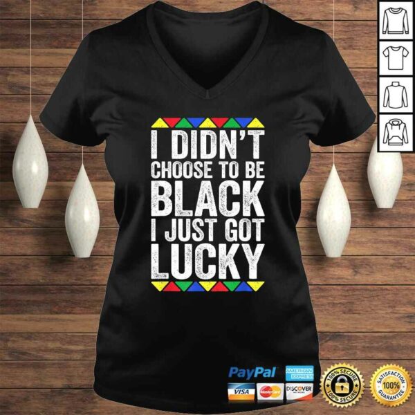 I Didn’t Choose To Be Black I Just Got Lucky Shirt Pride TShirt