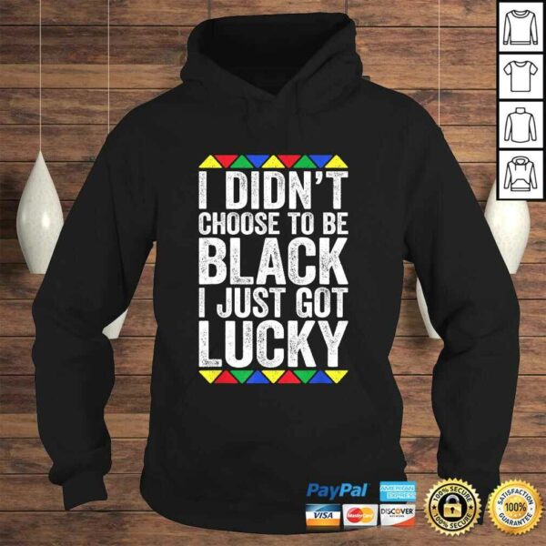 I Didn’t Choose To Be Black I Just Got Lucky Shirt Pride TShirt