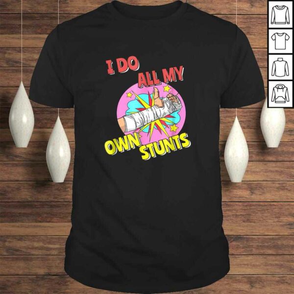 I Do All My Own Stunts Shirt Injury Kids Broken Arm Tee