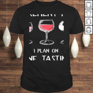 I Do Have A Retirement Plan. I Plan On Wine Tasting. TShirt I Do Have A Retirement Plan. I Plan On Wine Tasting. TShirt