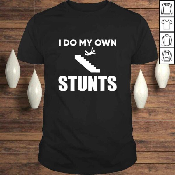 I Do My Own Stunts Funny Injury Recovery Get Well TShirt