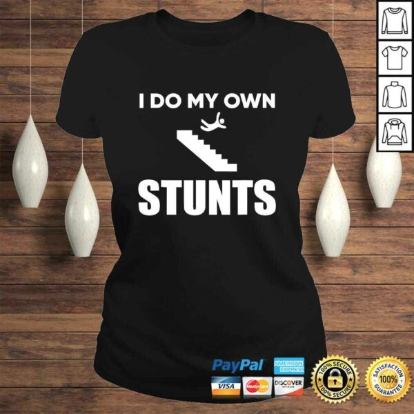 I Do My Own Stunts Funny Injury Recovery Get Well TShirt