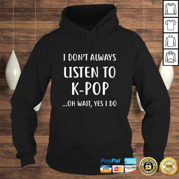 I Dont Always Listen To KPop Shirt KPop Addict Tee