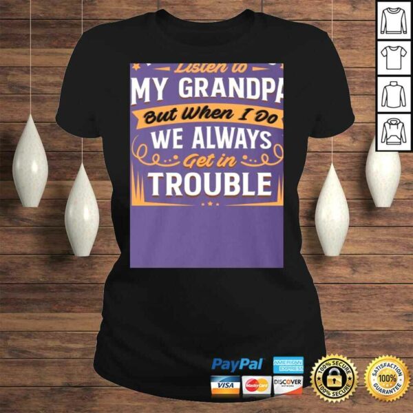 I Don’t Always Listen to My Grandpa But When I Do We Always Get in Trouble Shirt for Kids