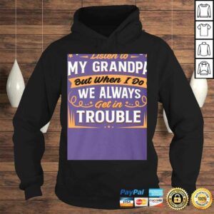 I Don't Always Listen to My Grandpa But When I Do We Always Get in Trouble Shirt for Kids 3 I Dont Always Listen to My Grandpa But When I Do We Always Get in Trouble Shirt for Kids 4