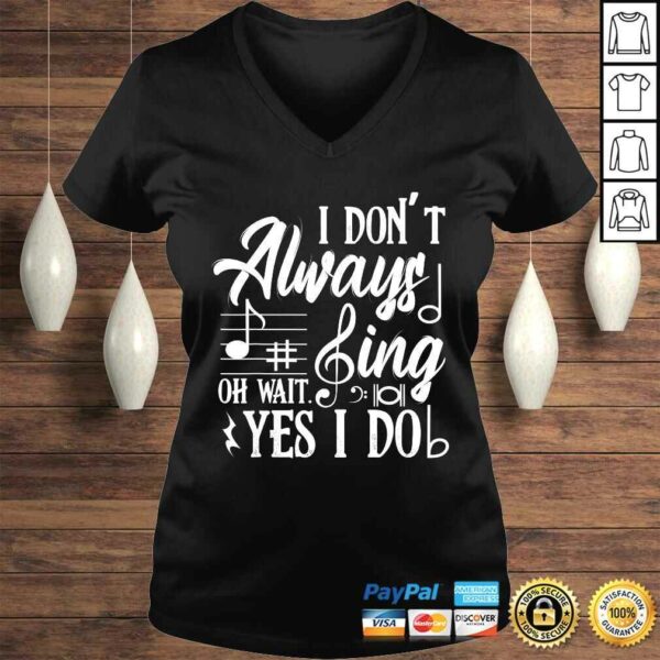 I Don’t Always Sing Oh Wait Yes I Do Theater Music Lovers Shirt