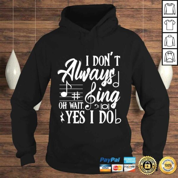 I Don’t Always Sing Oh Wait Yes I Do Theater Music Lovers Shirt