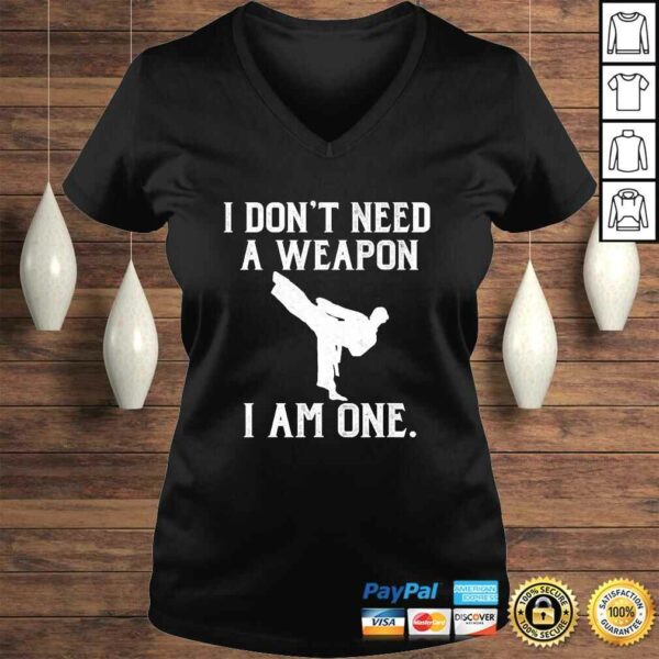 I Don’t Need A Weapon I Am One – Funny Karate Shirt