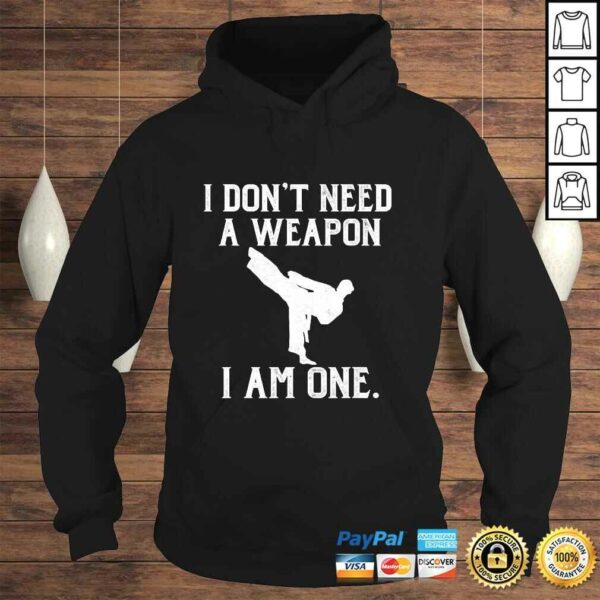 I Don’t Need A Weapon I Am One – Funny Karate Shirt