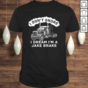 I Dont Snore I Dream Im A Jake Brake Trucker Gift TShirt I Dont Snore I Dream Im A Jake Brake Trucker Gift TShirt