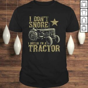 I Don’t Snore I Dream I’m a Tractor Shirt Funny Tractor T-shirt I Don’t Snore I Dream I’m a Tractor Shirt Funny Tractor T-shirt