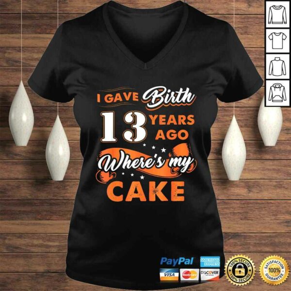 I Gave Birth 13 Years Ago Where My Cake 13th Birthday TShirt