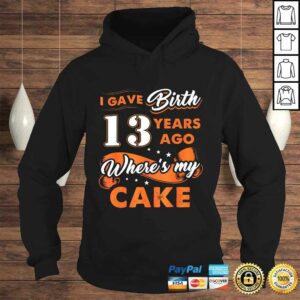 I Gave Birth 13 Years Ago Where My Cake 13th Birthday TShirt 3 I Gave Birth 13 Years Ago Where My Cake 13th Birthday TShirt 4