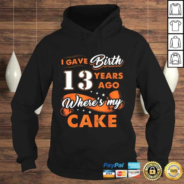 I Gave Birth 13 Years Ago Where My Cake 13th Birthday TShirt