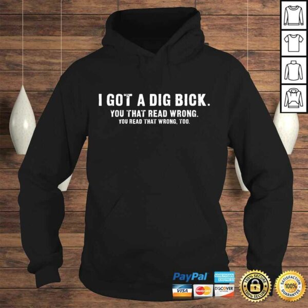 I Got A Dig Bick Shirt – Funny Confusion Tee