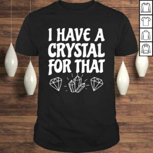 I Have A Crystal For That Lightworker Energy Healer Healing Tee Shirt I Have A Crystal For That Lightworker Energy Healer Healing Tee Shirt