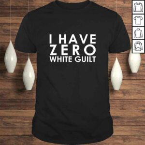 I Have Zero White Guilt Anti SJW Shirt I Have Zero White Guilt Anti SJW Shirt