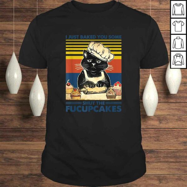 I Just Baked You Some Shut The Fucupcakes Cat Lover Vintage TShirt