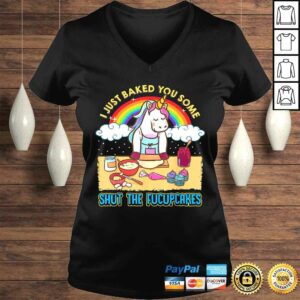 I Just Baked You Some Shut The Fucupcakes Unicorn Gift TShirt