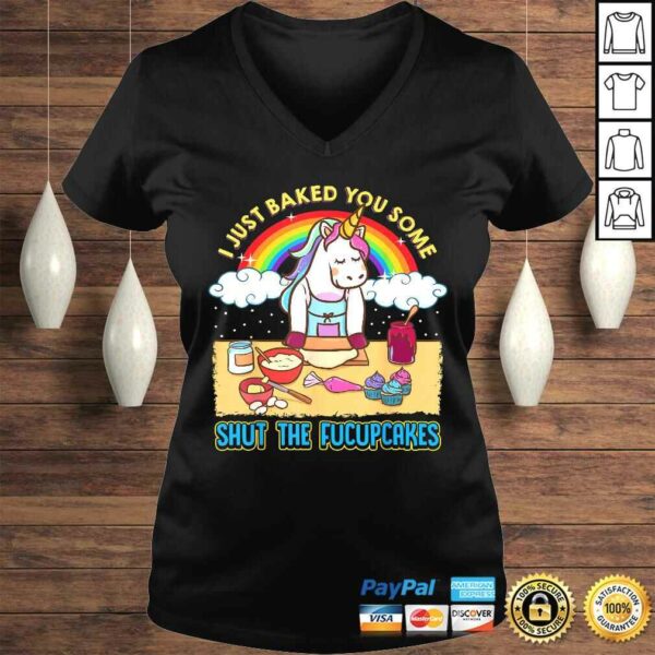 I Just Baked You Some Shut The Fucupcakes Unicorn Gift TShirt