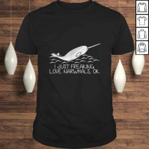 I Just Freaking Love Narwhals Ok Tee Shirt I Just Freaking Love Narwhals Ok Tee Shirt