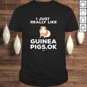 I Just Really Like Guinea Pigs Ok Funny Guinea Mom Themed TShirt Gift I Just Really Like Guinea Pigs Ok Funny Guinea Mom Themed TShirt Gift