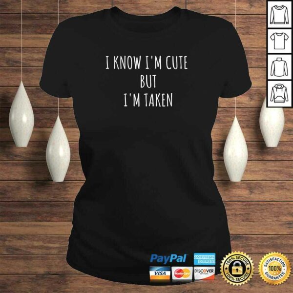 I Know Im Cute But Im Taken Shirt  Im Taken Funny Tee Shirt