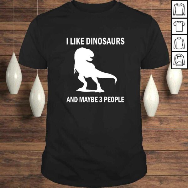 I Like Dinosaurs Funny TRex Dino Lover Sarcastic Gift Shirt