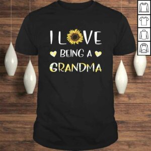 I Love Being A Grandma Sunflower Shirt I Love Being A Grandma Sunflower Shirt