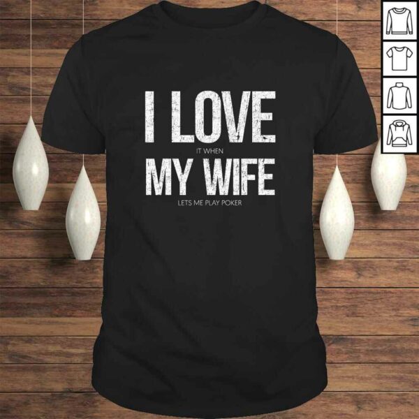 I Love It When My Wife Lets Me Play Poker Funny Poker TShirt