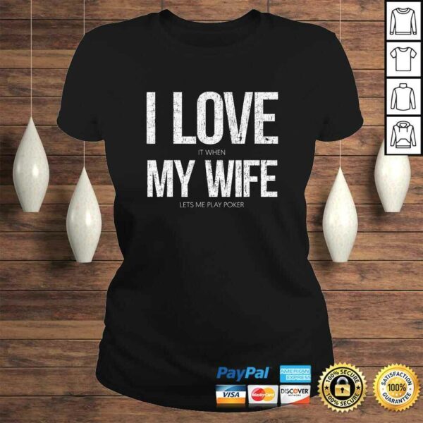 I Love It When My Wife Lets Me Play Poker Funny Poker TShirt