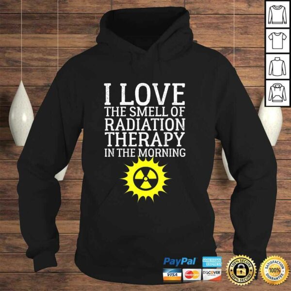 I Love The Smell Of Radiation Therapy In The Morning Design Tee Shirt