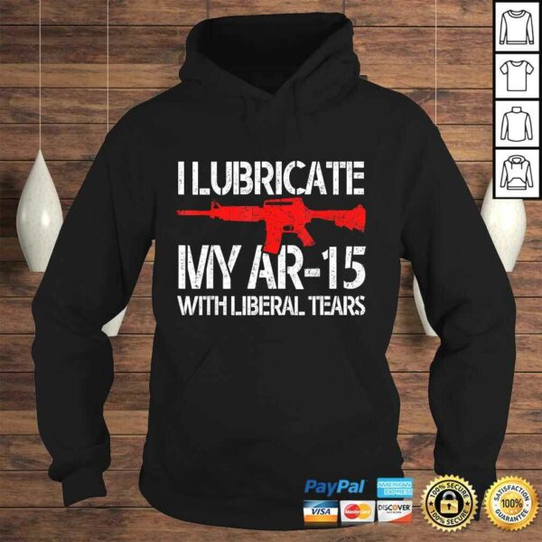 I Lubricate My Ar-15 With Liberal Tears Shirt