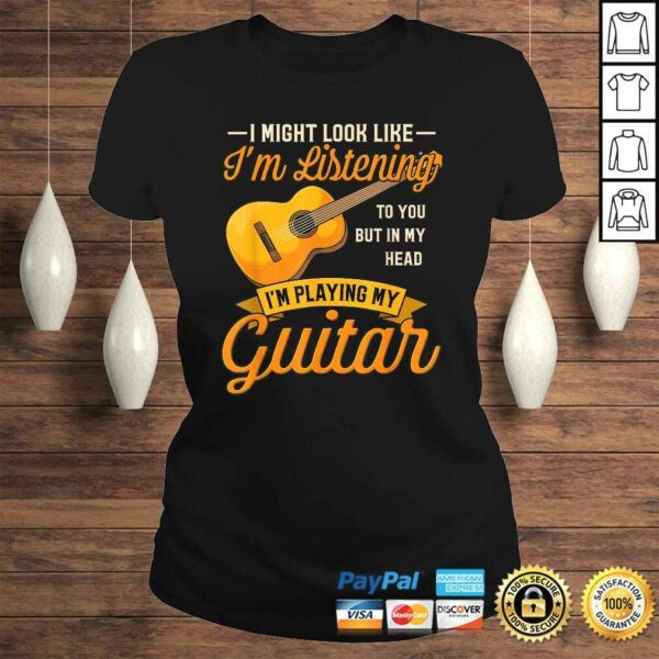 I Might Look Like I’m Listening to You Shirt Music Guitar TShirt Gift