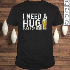 I Need A Huge Glass Of Beer Shirt Brewing Beer Drinking I Need A Huge Glass Of Beer Shirt Brewing Beer Drinking