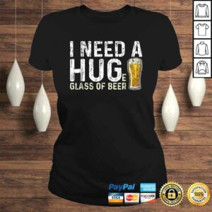 I Need A Huge Glass Of Beer Shirt Brewing Beer Drinking 2 I Need A Huge Glass Of Beer Shirt Brewing Beer Drinking 3