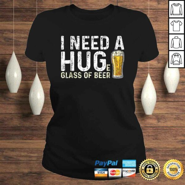 I Need A Huge Glass Of Beer Shirt Brewing Beer Drinking