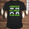 I Paused My Game To Be Here Funny Video Gamer Tee Shirt
