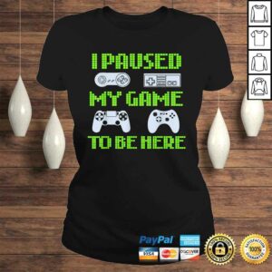 I Paused My Game To Be Here Funny Video Gamer Tee Shirt 2 I Paused My Game To Be Here Funny Video Gamer Tee Shirt 3