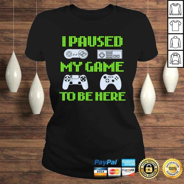 I Paused My Game To Be Here Funny Video Gamer Tee Shirt