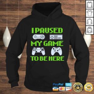 I Paused My Game To Be Here Funny Video Gamer Tee Shirt 3 I Paused My Game To Be Here Funny Video Gamer Tee Shirt 4
