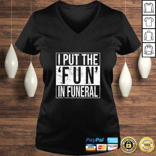 I Put the Fun in Funeral Funny Shirt