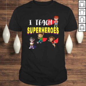 I Teach Superheroes Shirt Kindergarten Teacher Tee T-Shirt I Teach Superheroes Shirt Kindergarten Teacher Tee T-Shirt