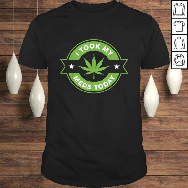 I Took My Meds Today Marijuana Funny Weed Cannabis Sayings TShirt Gift