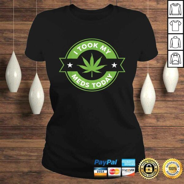 I Took My Meds Today Marijuana Funny Weed Cannabis Sayings TShirt Gift