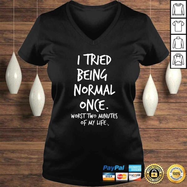 I Tried Being Normal Once Worst Two Minutes Of My Life Funny Shirt