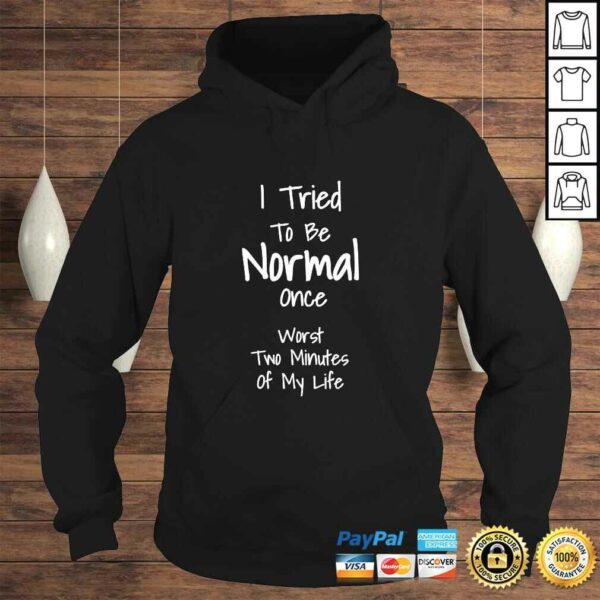 I Tried To Be Normal Once Worst Two Minutes My Life TShirt