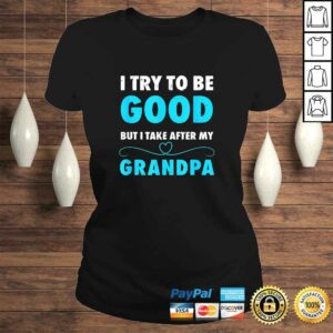 I Try To Be Good But I Take After My Grandpa Shirt Shirt 2 I Try To Be Good But I Take After My Grandpa Shirt Shirt 3