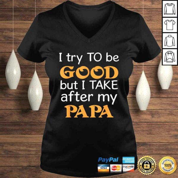 I Try To Be Good But I Take After My Papa Funny T-shirt