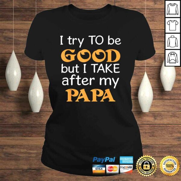 I Try To Be Good But I Take After My Papa Funny T-shirt